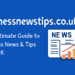 BusinessNewstips.co.uk: Your Ultimate Guide to Business News &