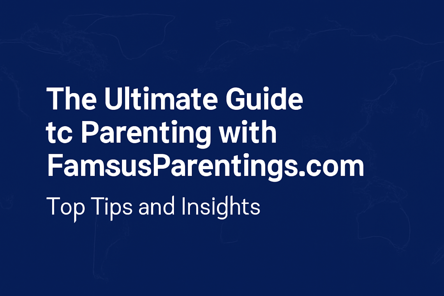 The Ultimate Guide to Parenting with FamousParentings.com
